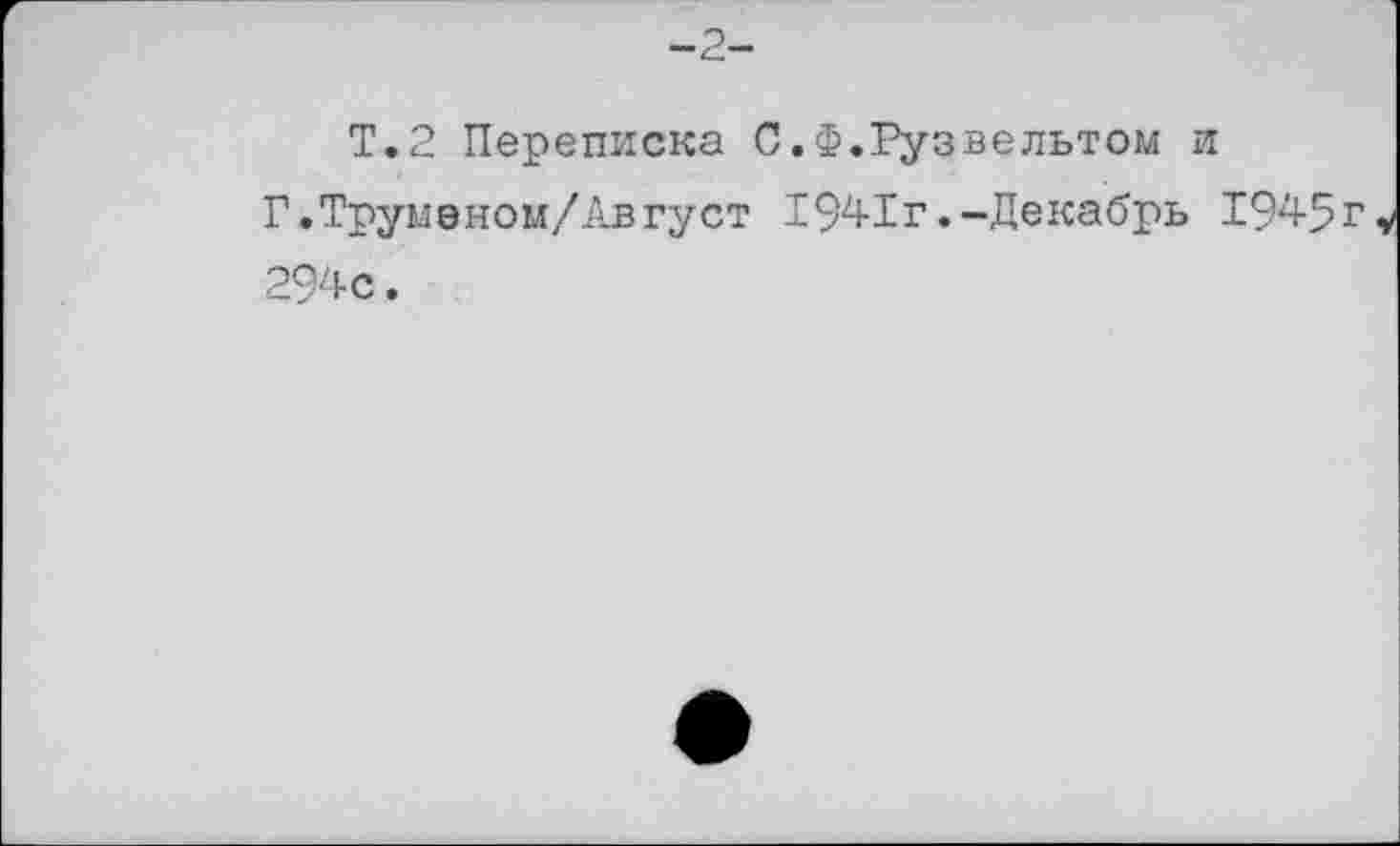 ﻿Т.2 Переписка С.Ф.Рузвельтом и Г.Трумэном/Август 1941г.-Декабрь 1945г 294с.